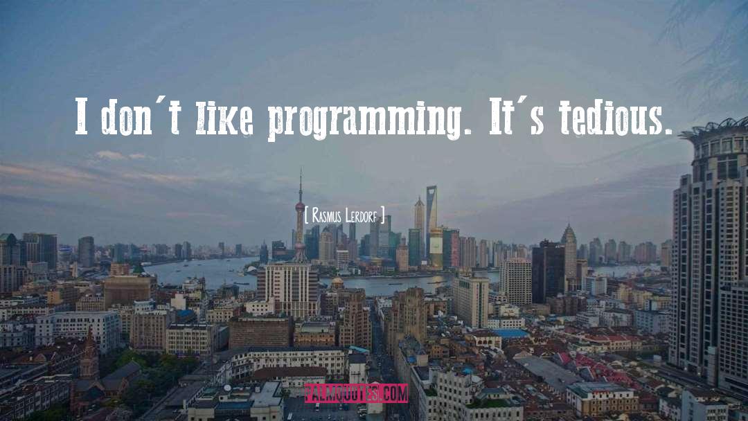 Rasmus Lerdorf Quotes: I don't like programming. It's