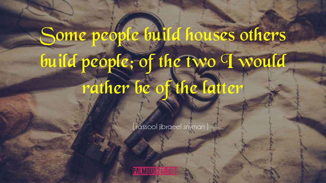 Rassool Jibraeel Snyman Quotes: Some people build houses others