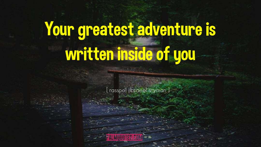 Rassool Jibraeel Snyman Quotes: Your greatest adventure is written