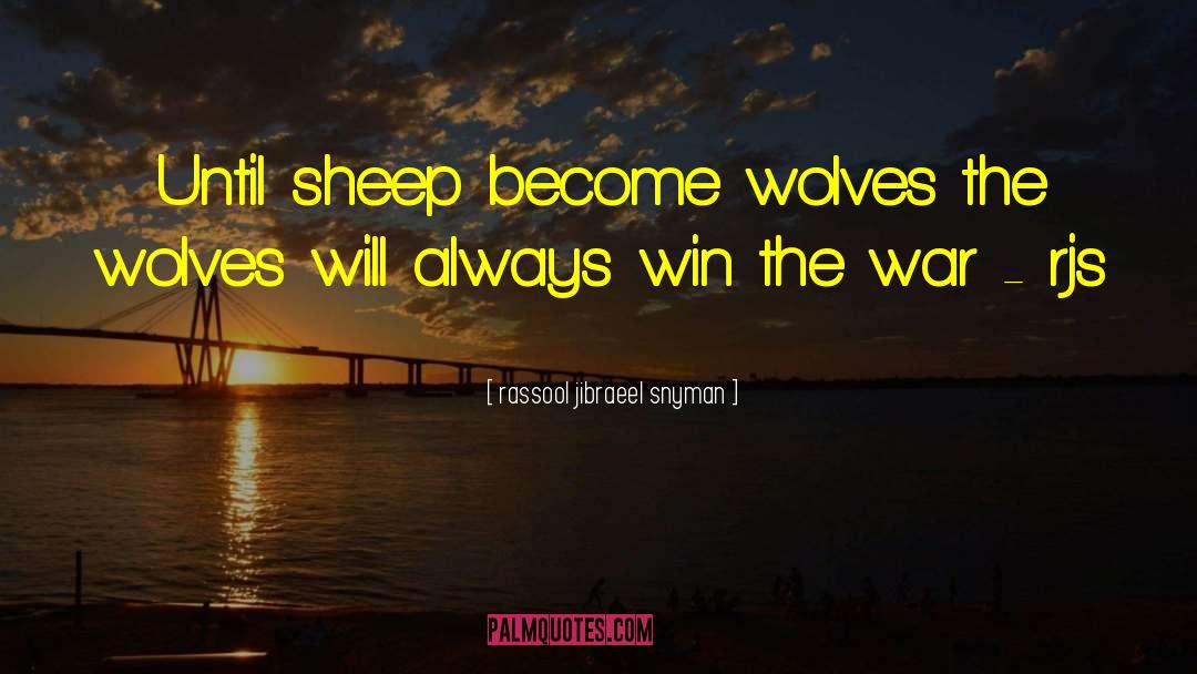 Rassool Jibraeel Snyman Quotes: Until sheep become wolves the