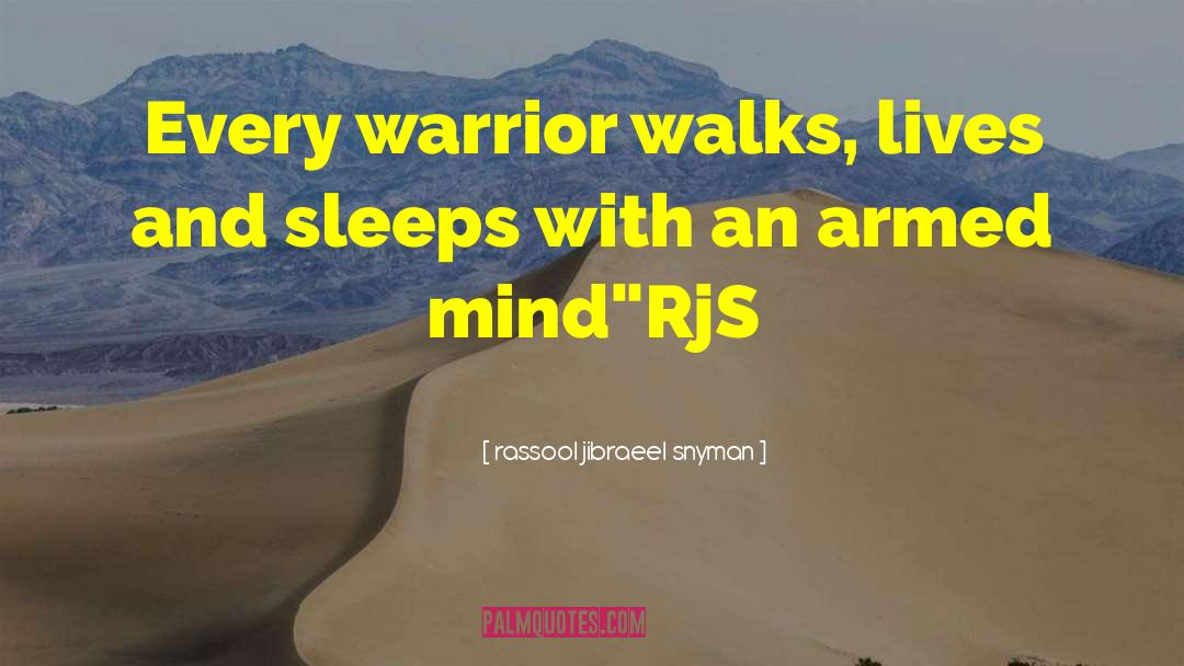Rassool Jibraeel Snyman Quotes: Every warrior walks, lives and