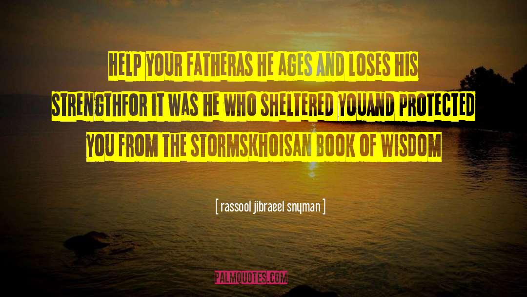 Rassool Jibraeel Snyman Quotes: Help your father<br />As he