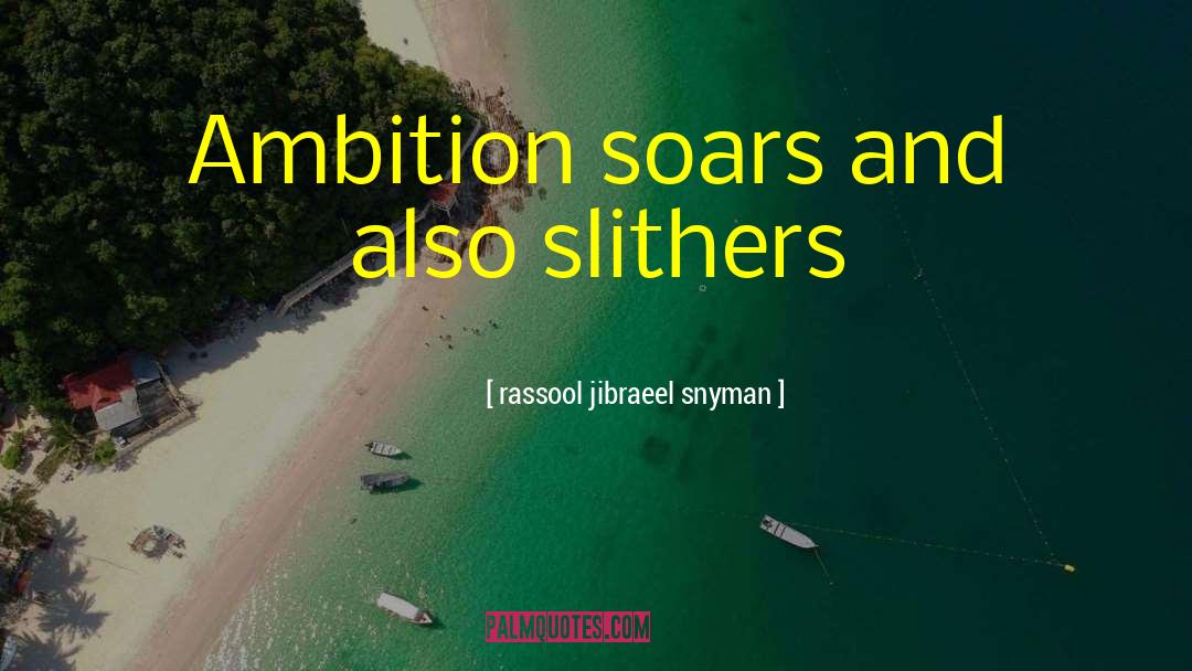 Rassool Jibraeel Snyman Quotes: Ambition soars and also slithers