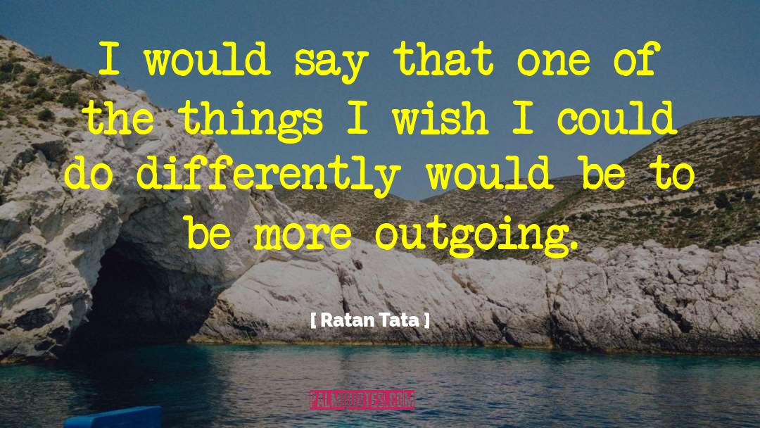 Ratan Tata Quotes: I would say that one