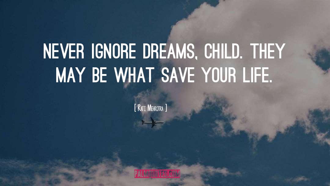 Rati Mehrotra Quotes: Never ignore dreams, child. They