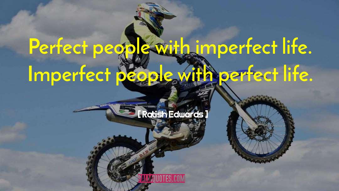 Ratish Edwards Quotes: Perfect people with imperfect life.