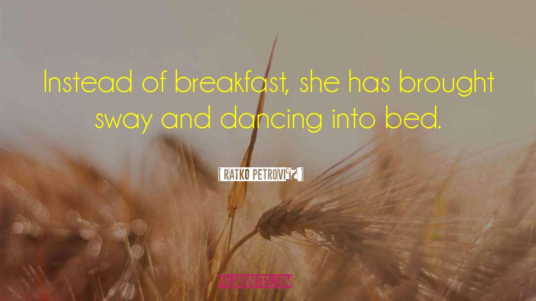 Ratko Petrović Quotes: Instead of breakfast, she has