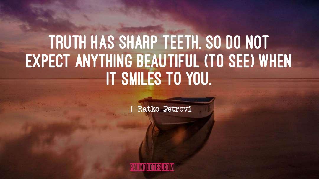Ratko Petrović Quotes: Truth has sharp teeth, so