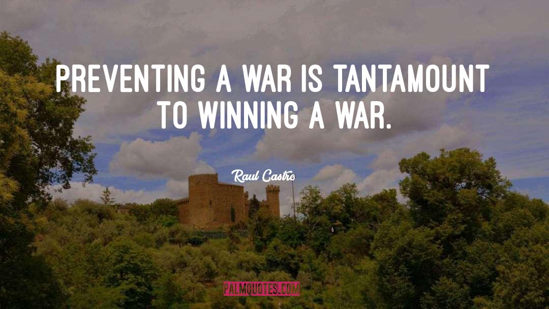 Raul Castro Quotes: Preventing a war is tantamount