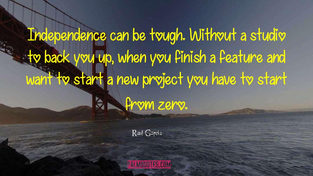 Raul Garcia Quotes: Independence can be tough. Without