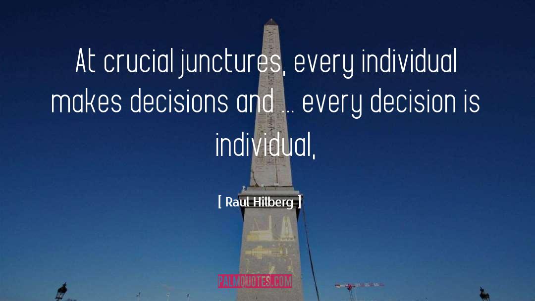 Raul Hilberg Quotes: At crucial junctures, every individual