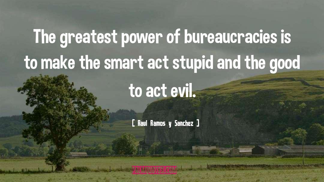 Raul Ramos Y Sanchez Quotes: The greatest power of bureaucracies