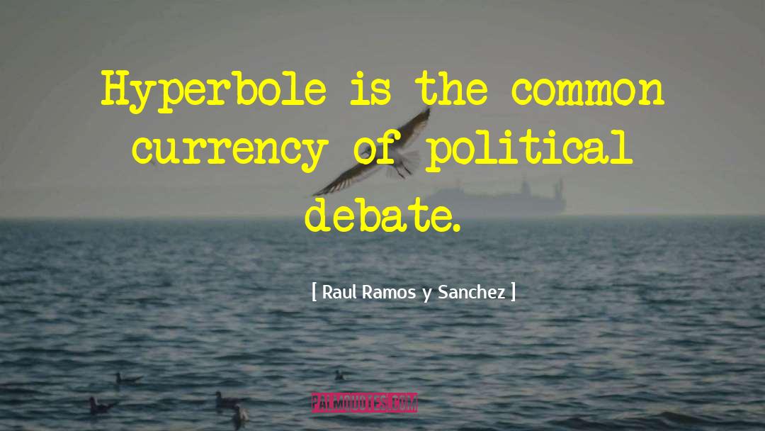 Raul Ramos Y Sanchez Quotes: Hyperbole is the common currency