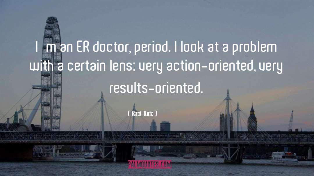 Raul Ruiz Quotes: I'm an ER doctor, period.