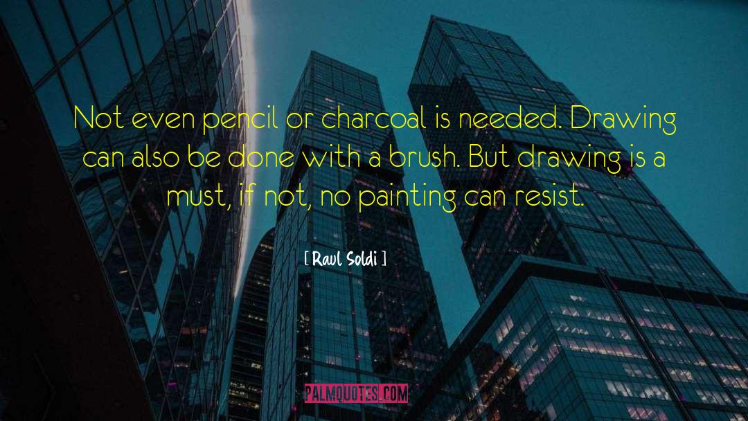 Raul Soldi Quotes: Not even pencil or charcoal