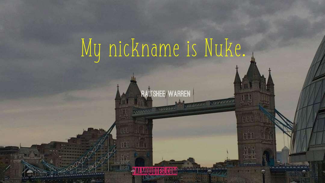 Rau'Shee Warren Quotes: My nickname is Nuke.