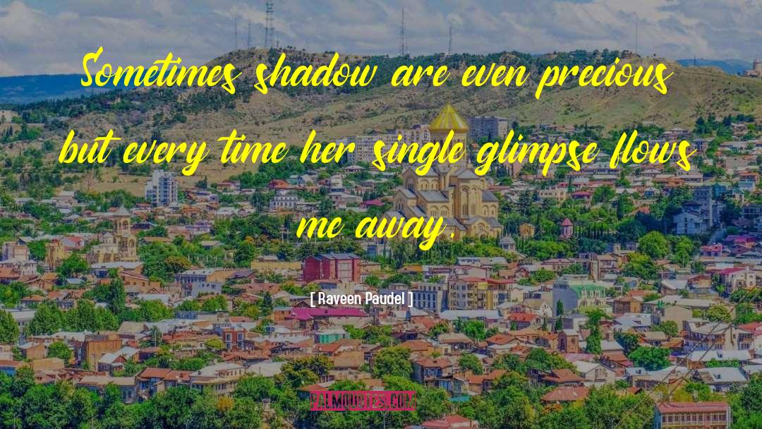 Raveen Paudel Quotes: Sometimes shadow are even precious