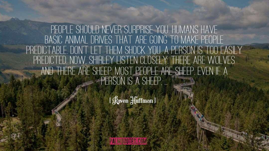 Raven Huffman Quotes: People should never surprise you.