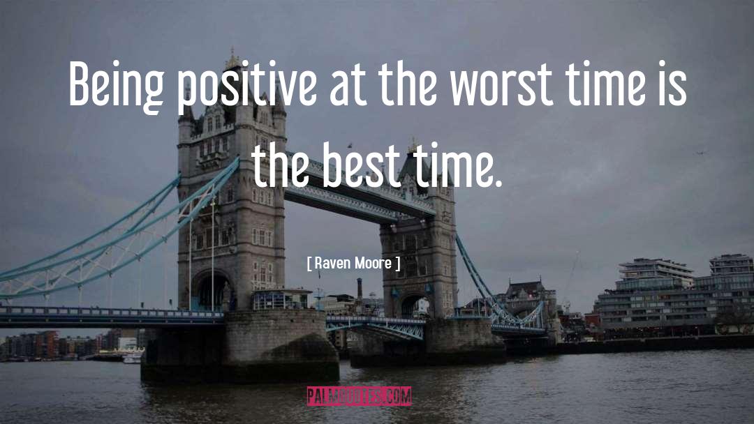 Raven Moore Quotes: Being positive at the worst