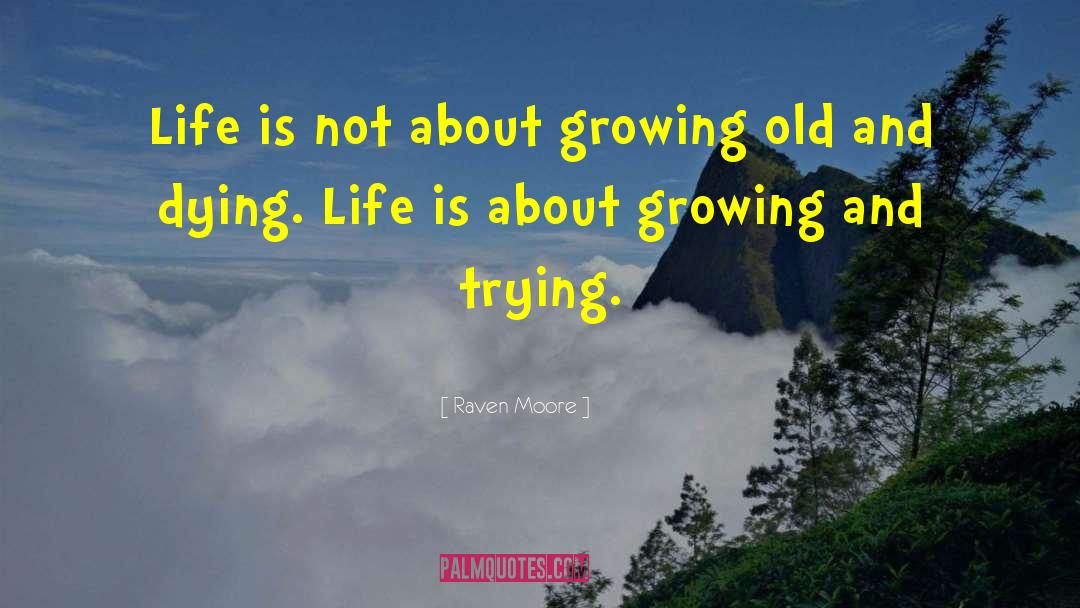 Raven Moore Quotes: Life is not about growing