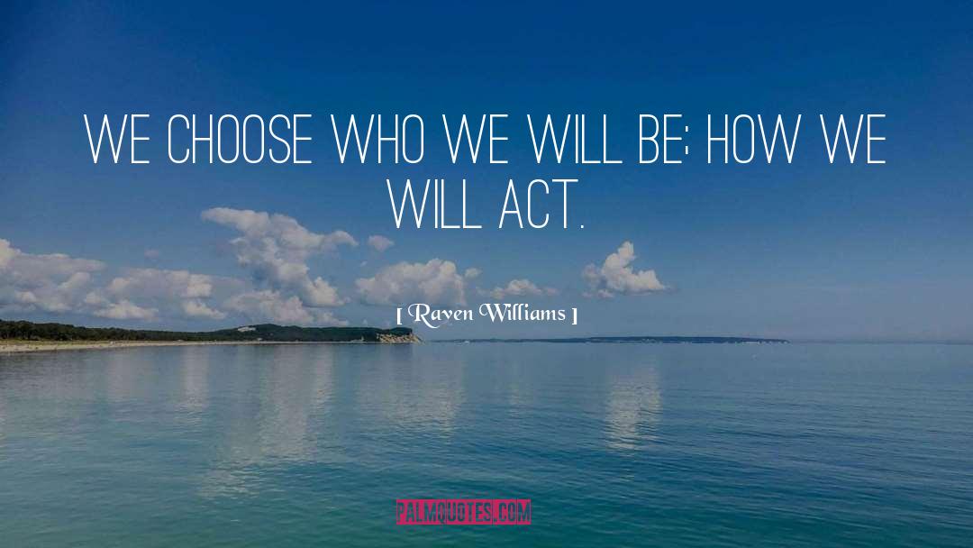 Raven Williams Quotes: We choose who we will