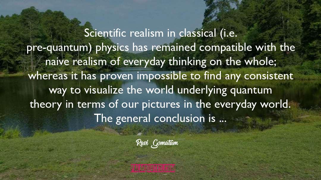 Ravi Gomatam Quotes: Scientific realism in classical (i.e.