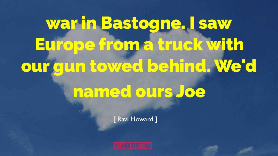 Ravi Howard Quotes: war in Bastogne. I saw