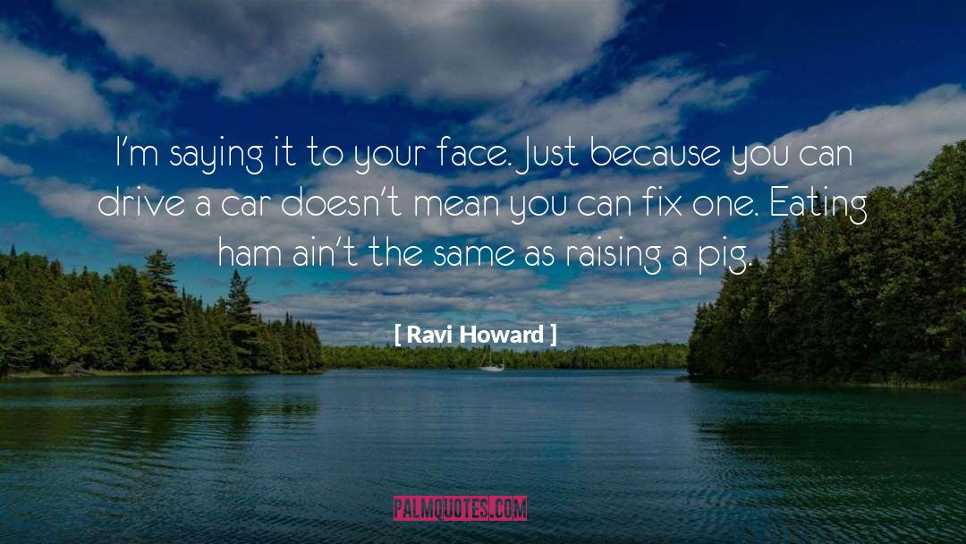 Ravi Howard Quotes: I'm saying it to your