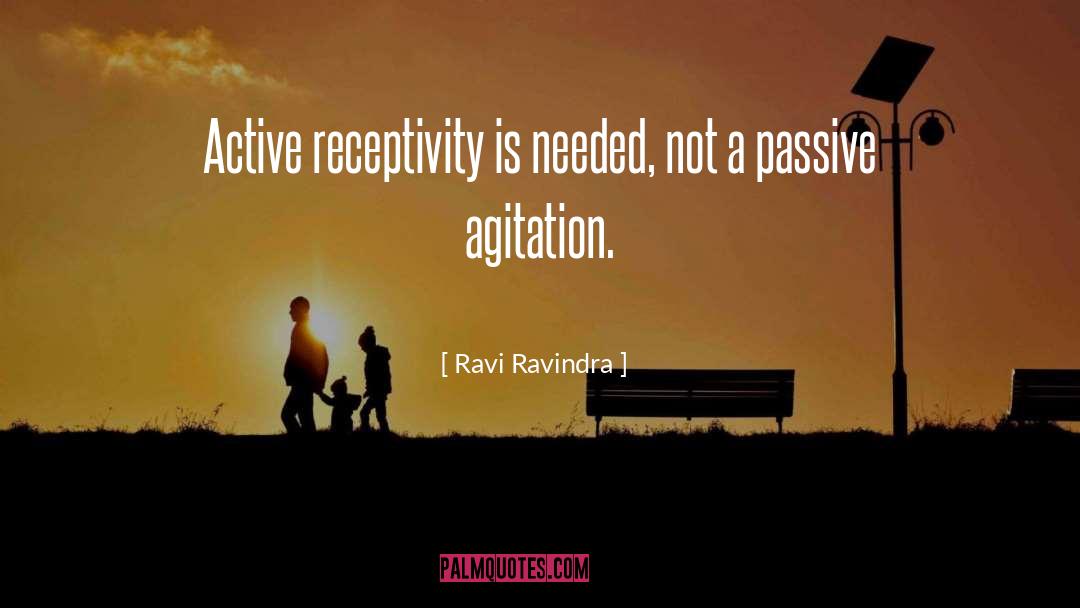 Ravi Ravindra Quotes: Active receptivity is needed, not