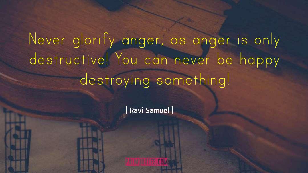 Ravi Samuel Quotes: Never glorify anger; as anger