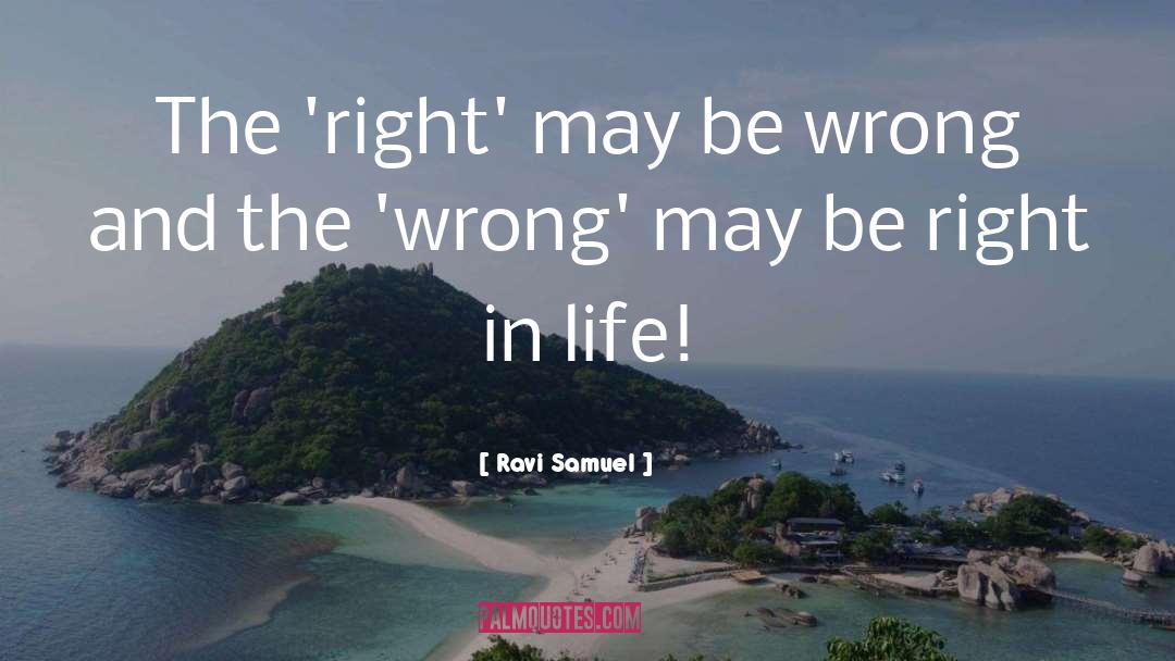 Ravi Samuel Quotes: The 'right' may be wrong