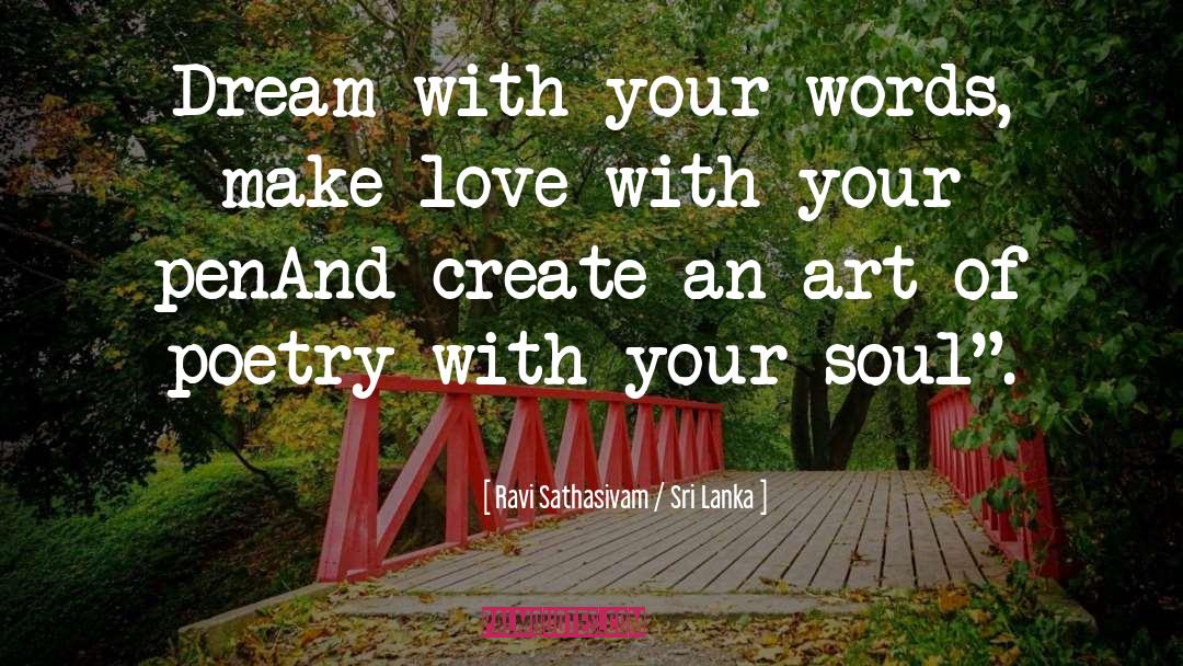 Ravi Sathasivam / Sri Lanka Quotes: Dream with your words, make