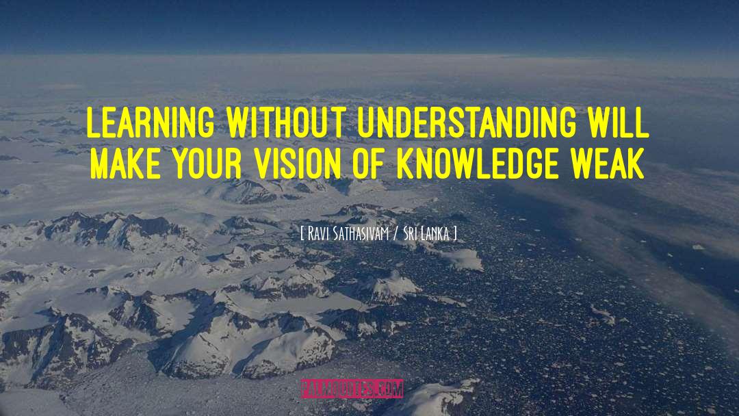 Ravi Sathasivam / Sri Lanka Quotes: Learning without understanding will make