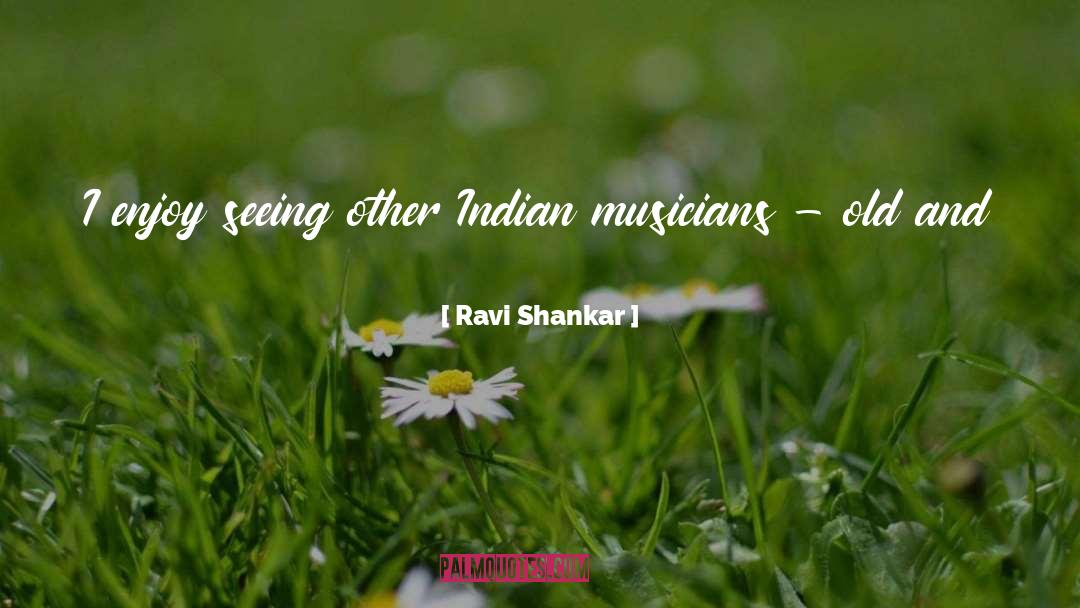 Ravi Shankar Quotes: I enjoy seeing other Indian