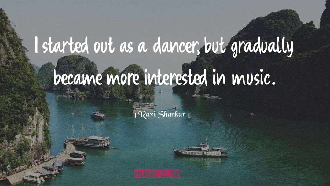 Ravi Shankar Quotes: I started out as a