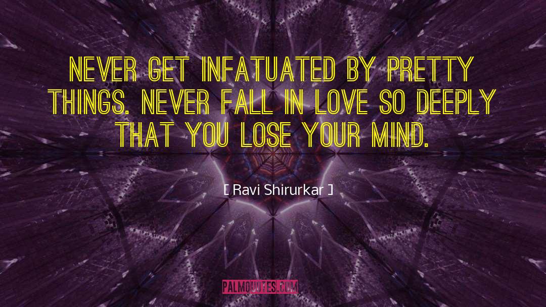 Ravi Shirurkar Quotes: Never get infatuated by pretty
