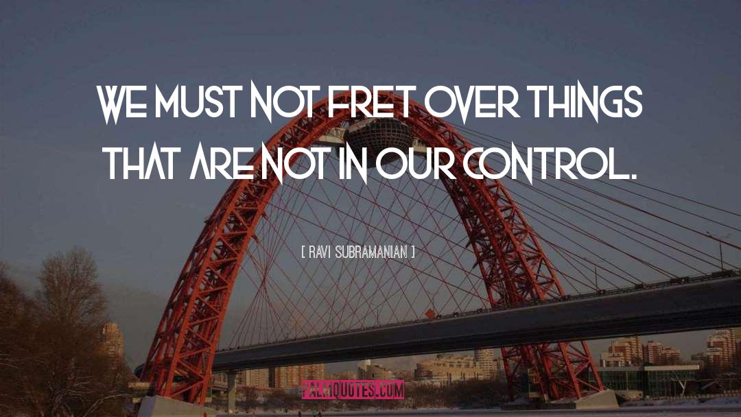 Ravi Subramanian Quotes: we must not fret over