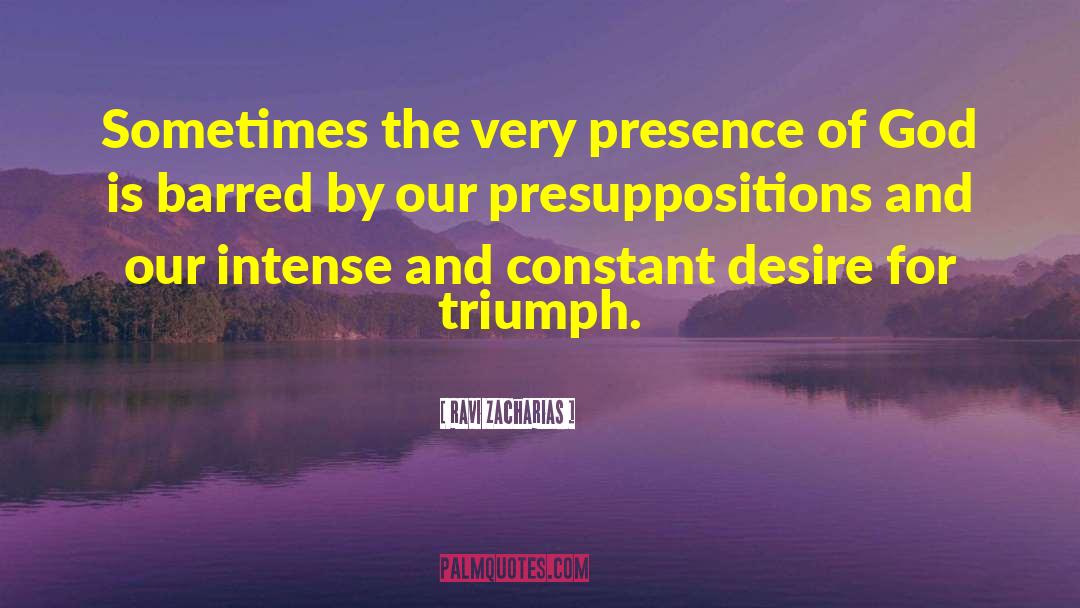 Ravi Zacharias Quotes: Sometimes the very presence of