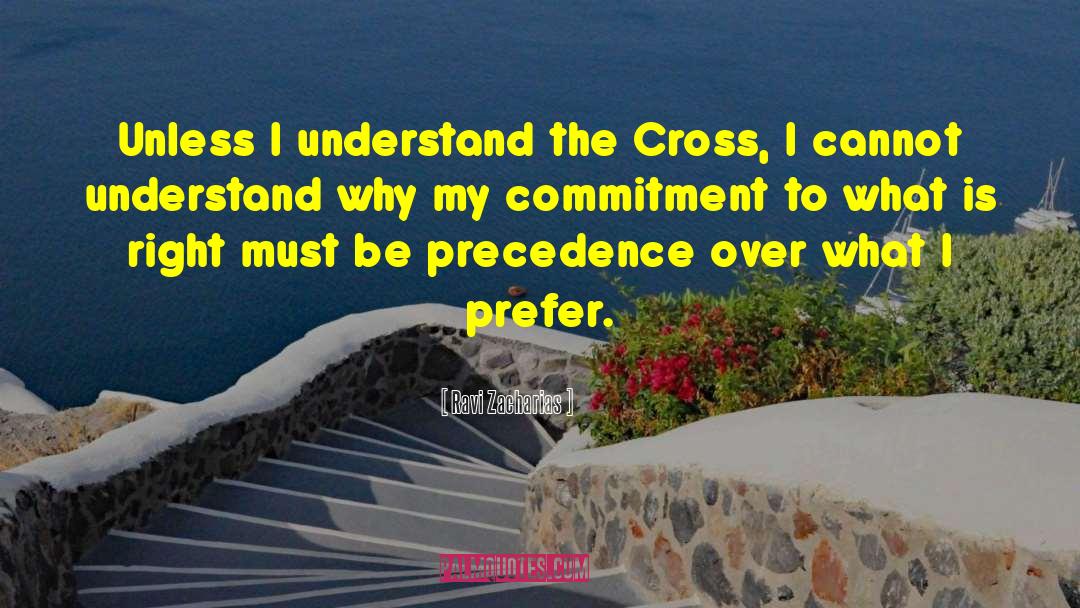 Ravi Zacharias Quotes: Unless I understand the Cross,