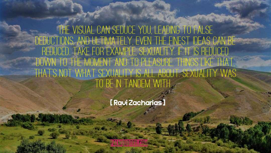 Ravi Zacharias Quotes: The visual can seduce you,
