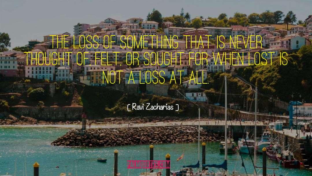 Ravi Zacharias Quotes: The loss of something that