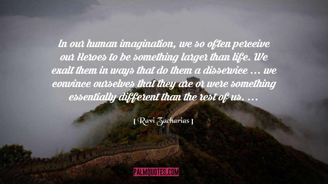 Ravi Zacharias Quotes: In our human imagination, we