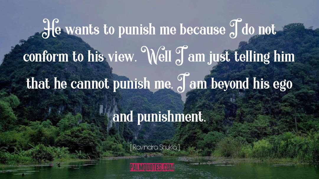 Ravindra Shukla Quotes: He wants to punish me