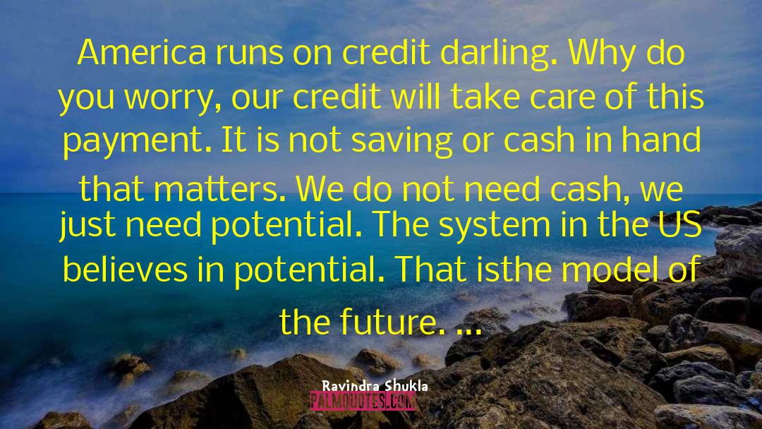 Ravindra Shukla Quotes: America runs on credit darling.