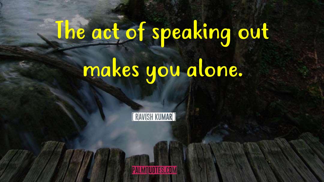 Ravish Kumar Quotes: The act of speaking out
