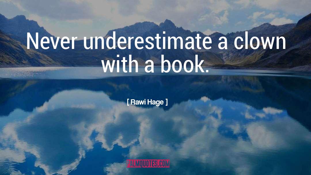 Rawi Hage Quotes: Never underestimate a clown with