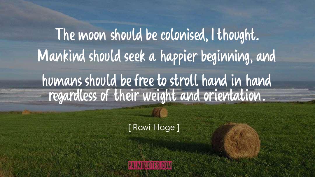Rawi Hage Quotes: The moon should be colonised,