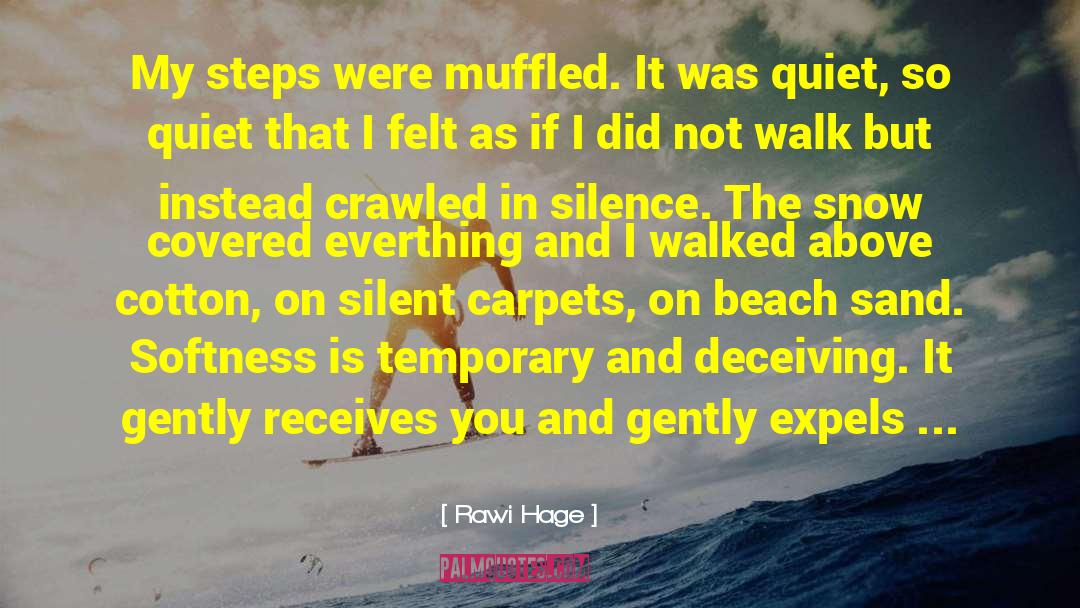 Rawi Hage Quotes: My steps were muffled. It