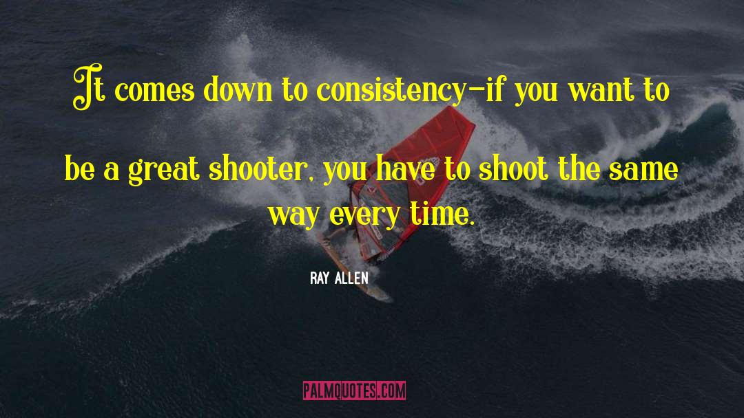Ray Allen Quotes: It comes down to consistency-if