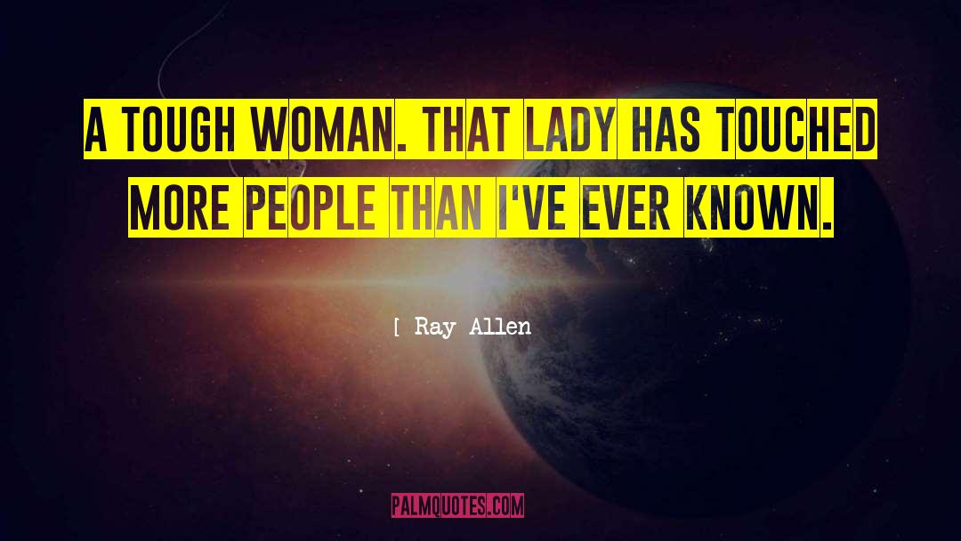 Ray Allen Quotes: A tough woman. That lady